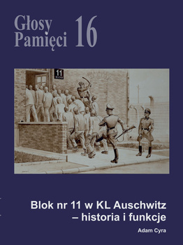 Głosy Pamięci nr 16. Blok nr 11 w KL Auschwitz – historia i funkcje - Adam Cyra