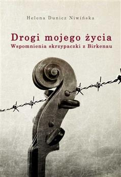 Drogi mojego życia. Wspomnienia skrzypaczki z Birkenau - Helena Dunicz Niwińska