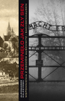 Przeminęło jak zły sen. Wspomnienia z obozów Auschwitz i Sachsenhausen