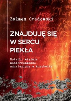 Znajduję się w sercu piekła. Notatki więźnia Sonderkommando odnalezione w Auschwitz