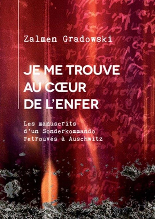 e me trouve au Coeur de l'enfer. Les manuscripts d'un Sonderkommando retrouvés à Auschwitz