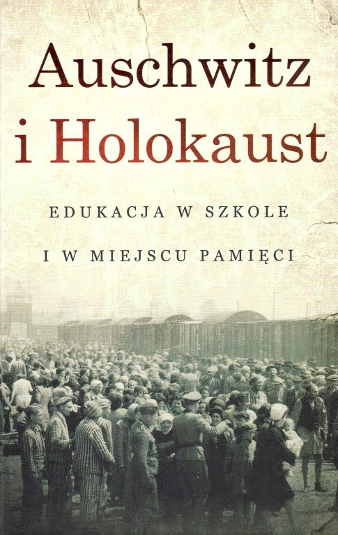 Auschwitz i Holokaust. Edukacja w szkole i w miejscu pamięci