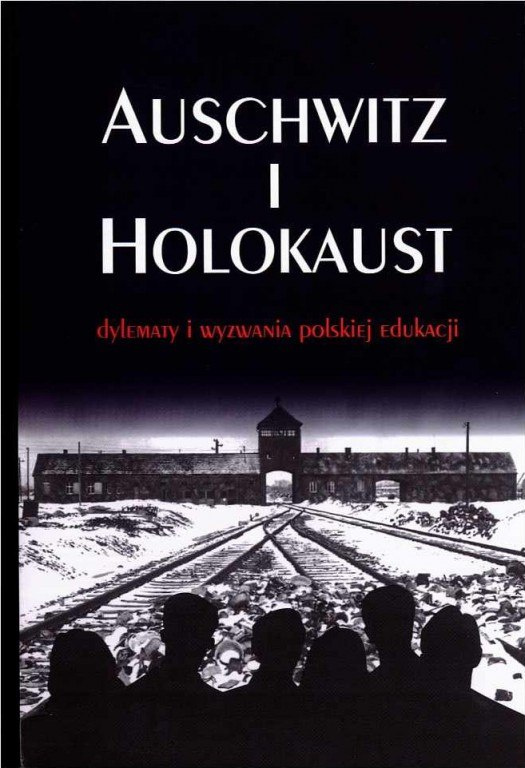 Auschwitz i Holokaust. Dylematy i wyzwania polskiej edukacji
