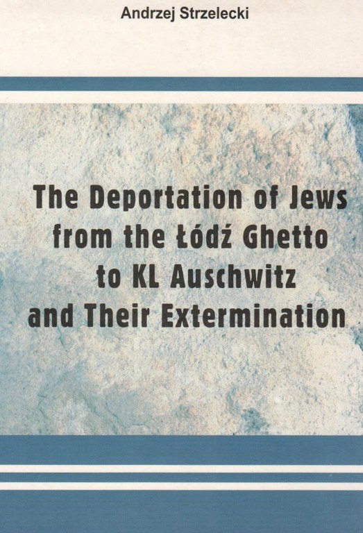 The Deportation of Jews from the Łódź Ghetto to KL Auschwitz and Their Extermination