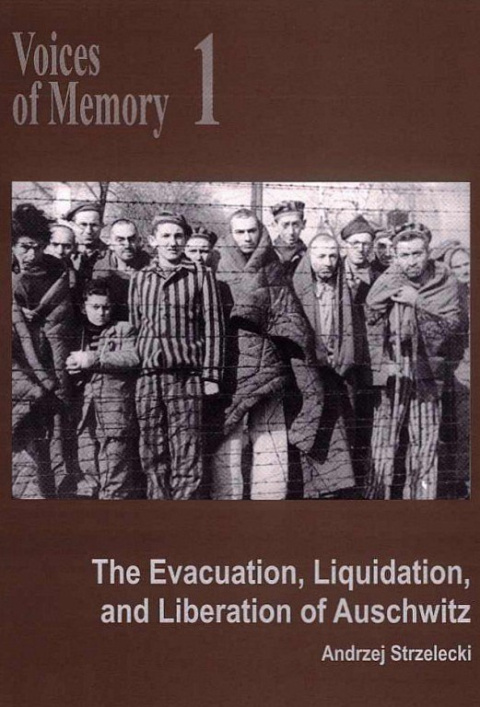 Voices of Memory 1. The Evacuation, Liquidation, and Liberation of Auschwitz