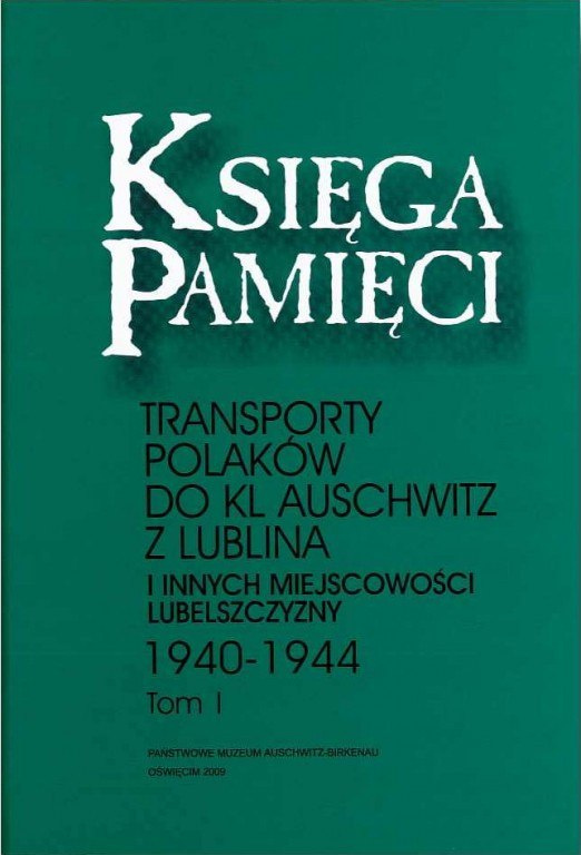 Księga Pamięci. Transporty Polaków do KL Auschwitz z Lublina i innych miejscowości Lubelszczyzny 1940-1944