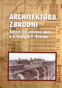 Architektura Zbrodni. Budynek tzw. centralnej sauny w KL Auschwitz II-Birkenau