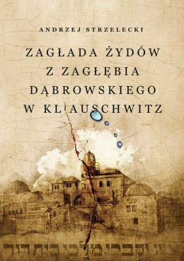 Zagłada Żydów z Zagłębia Dąbrowskiego w KL Auschwitz
