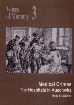 Voices of Memory 3. Medical Crimes. The Hospitals in Auschwitz